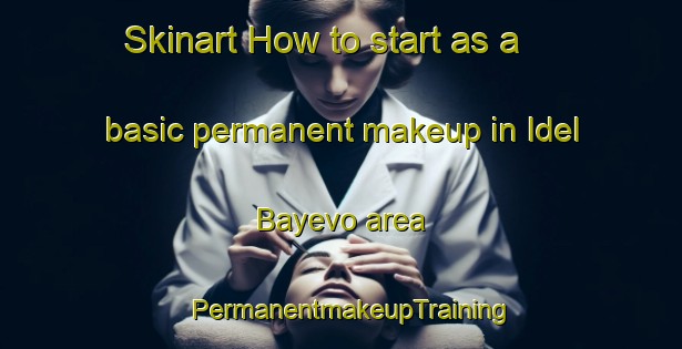 Skinart How to start as a basic permanent makeup in Idel Bayevo area | PermanentmakeupTraining | PermanentmakeupClasses | SkinartTraining-Russia