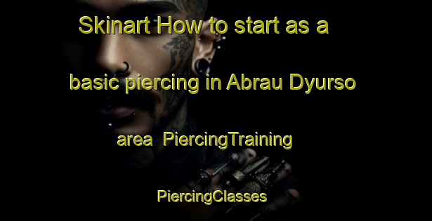 Skinart How to start as a basic piercing in Abrau Dyurso area | PiercingTraining | PiercingClasses | SkinartTraining-Russia