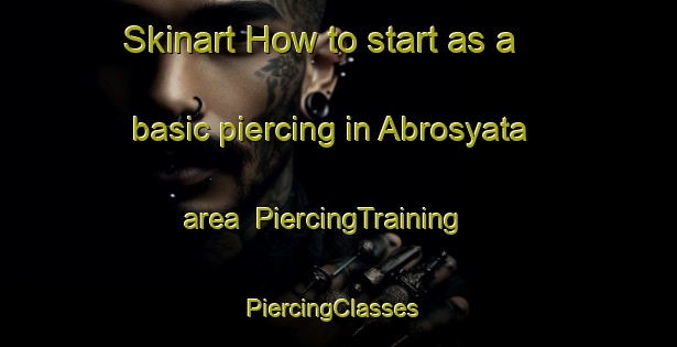 Skinart How to start as a basic piercing in Abrosyata area | PiercingTraining | PiercingClasses | SkinartTraining-Russia