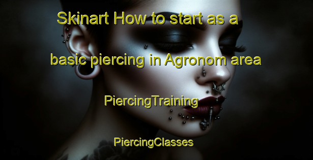 Skinart How to start as a basic piercing in Agronom area | PiercingTraining | PiercingClasses | SkinartTraining-Russia