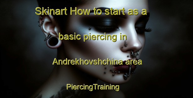 Skinart How to start as a basic piercing in Andrekhovshchina area | PiercingTraining | PiercingClasses | SkinartTraining-Russia