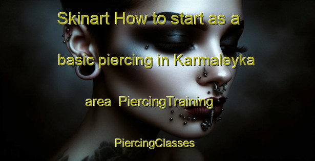 Skinart How to start as a basic piercing in Karmaleyka area | PiercingTraining | PiercingClasses | SkinartTraining-Russia
