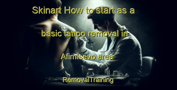 Skinart How to start as a basic tattoo removal in Afimtsevo area | RemovalTraining | RemovalClasses | SkinartTraining-Russia
