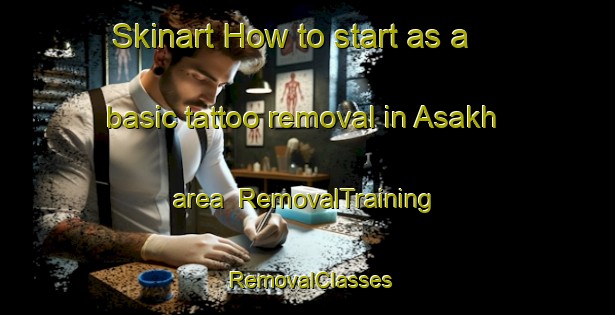 Skinart How to start as a basic tattoo removal in Asakh area | RemovalTraining | RemovalClasses | SkinartTraining-Russia