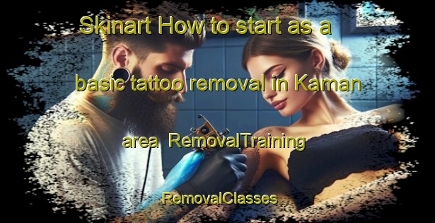 Skinart How to start as a basic tattoo removal in Kaman area | RemovalTraining | RemovalClasses | SkinartTraining-Russia