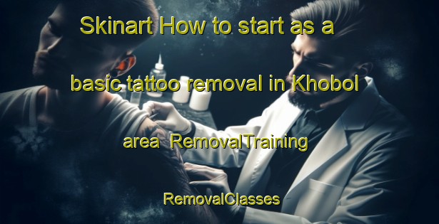 Skinart How to start as a basic tattoo removal in Khobol area | RemovalTraining | RemovalClasses | SkinartTraining-Russia