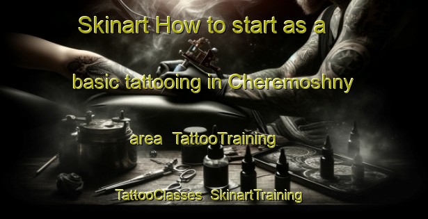Skinart How to start as a basic tattooing in Cheremoshny area | TattooTraining | TattooClasses | SkinartTraining-Russia
