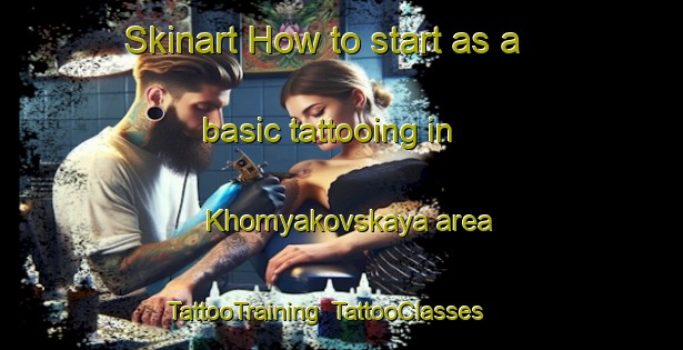 Skinart How to start as a basic tattooing in Khomyakovskaya area | TattooTraining | TattooClasses | SkinartTraining-Russia