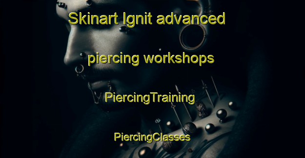 Skinart Ignit advanced piercing workshops | #PiercingTraining #PiercingClasses #SkinartTraining-Russia