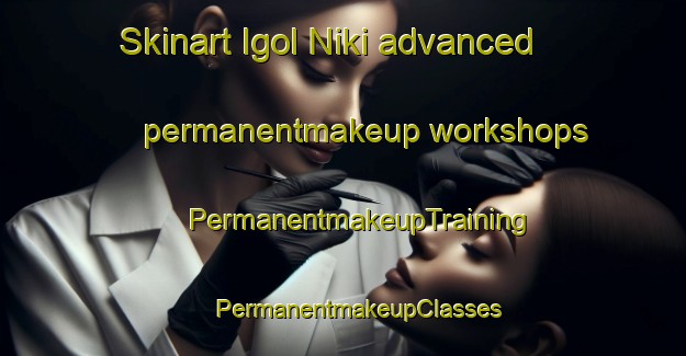 Skinart Igol Niki advanced permanentmakeup workshops | #PermanentmakeupTraining #PermanentmakeupClasses #SkinartTraining-Russia