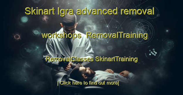 Skinart Igra advanced removal workshops | #RemovalTraining #RemovalClasses #SkinartTraining-Russia