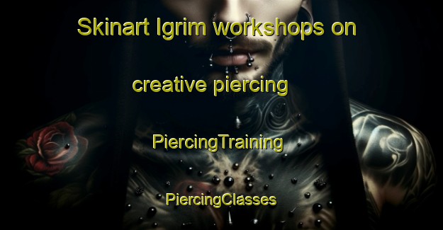 Skinart Igrim workshops on creative piercing | #PiercingTraining #PiercingClasses #SkinartTraining-Russia