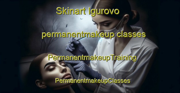 Skinart Igurovo permanentmakeup classes | PermanentmakeupTraining | PermanentmakeupClasses | SkinartTraining-Russia