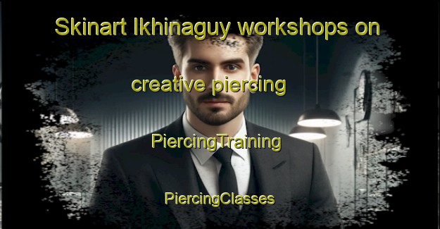 Skinart Ikhinaguy workshops on creative piercing | #PiercingTraining #PiercingClasses #SkinartTraining-Russia