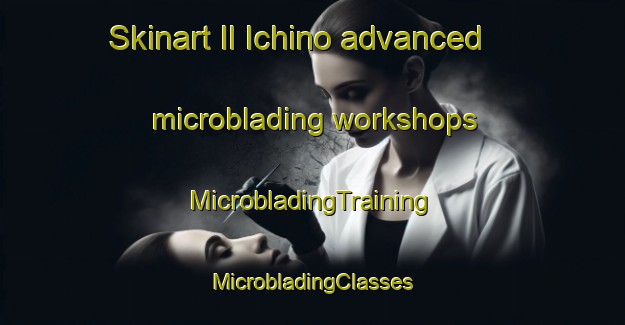 Skinart Il Ichino advanced microblading workshops | #MicrobladingTraining #MicrobladingClasses #SkinartTraining-Russia