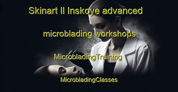 Skinart Il Inskoye advanced microblading workshops | #MicrobladingTraining #MicrobladingClasses #SkinartTraining-Russia