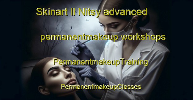 Skinart Il Nitsy advanced permanentmakeup workshops | #PermanentmakeupTraining #PermanentmakeupClasses #SkinartTraining-Russia