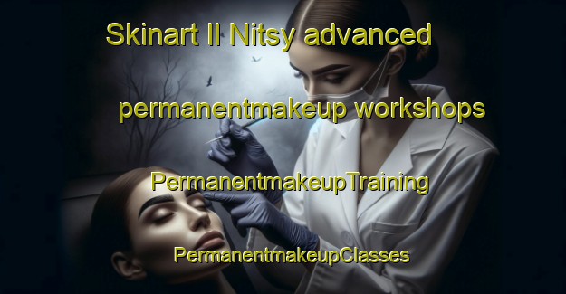 Skinart Il Nitsy advanced permanentmakeup workshops | PermanentmakeupTraining | PermanentmakeupClasses | SkinartTraining-Russia