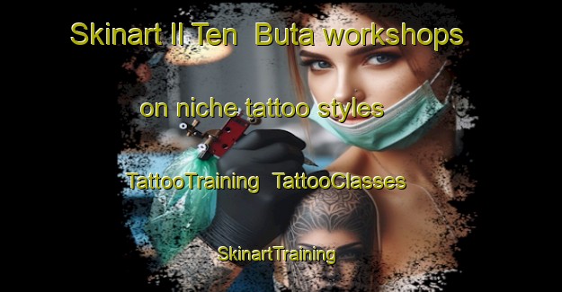 Skinart Il Ten  Buta workshops on niche tattoo styles | TattooTraining | TattooClasses | SkinartTraining-Russia