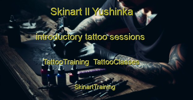 Skinart Il Yushinka introductory tattoo sessions | TattooTraining | TattooClasses | SkinartTraining-Russia