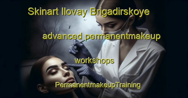 Skinart Ilovay Brigadirskoye advanced permanentmakeup workshops | #PermanentmakeupTraining #PermanentmakeupClasses #SkinartTraining-Russia