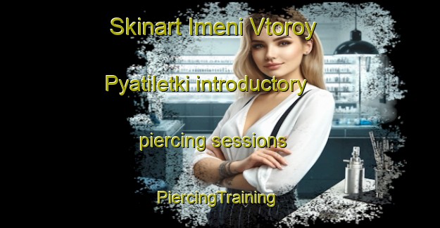 Skinart Imeni Vtoroy Pyatiletki introductory piercing sessions | #PiercingTraining #PiercingClasses #SkinartTraining-Russia