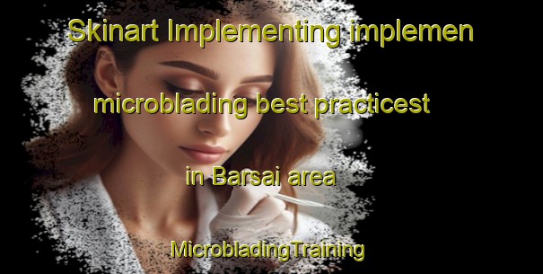 Skinart Implementing implemen microblading best practicest in Barsai area | #MicrobladingTraining #MicrobladingClasses #SkinartTraining-Russia