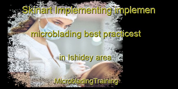 Skinart Implementing implemen microblading best practicest in Ishidey area | MicrobladingTraining | MicrobladingClasses | SkinartTraining-Russia