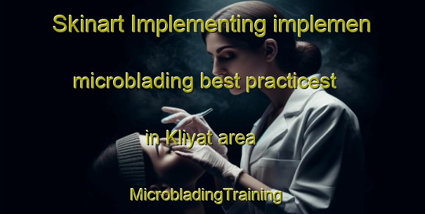 Skinart Implementing implemen microblading best practicest in Kliyat area | MicrobladingTraining | MicrobladingClasses | SkinartTraining-Russia