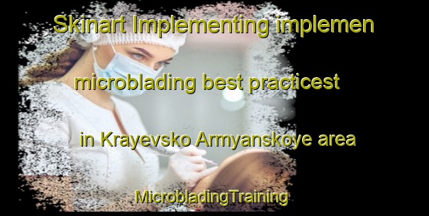 Skinart Implementing implemen microblading best practicest in Krayevsko Armyanskoye area | #MicrobladingTraining #MicrobladingClasses #SkinartTraining-Russia