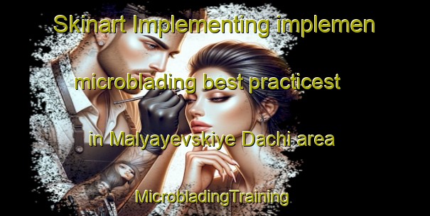 Skinart Implementing implemen microblading best practicest in Malyayevskiye Dachi area | #MicrobladingTraining #MicrobladingClasses #SkinartTraining-Russia