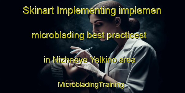 Skinart Implementing implemen microblading best practicest in Nizhneye Yelkino area | #MicrobladingTraining #MicrobladingClasses #SkinartTraining-Russia