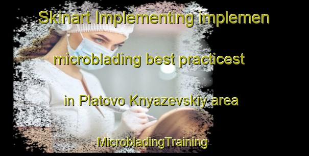 Skinart Implementing implemen microblading best practicest in Platovo Knyazevskiy area | #MicrobladingTraining #MicrobladingClasses #SkinartTraining-Russia