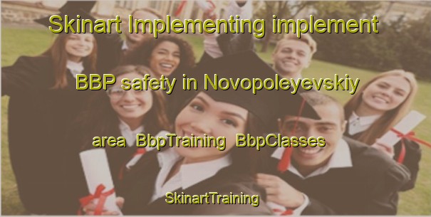 Skinart Implementing implement BBP safety in Novopoleyevskiy area | BbpTraining | BbpClasses | SkinartTraining-Russia
