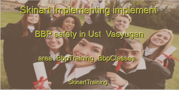Skinart Implementing implement BBP safety in Ust  Vasyugan area | BbpTraining | BbpClasses | SkinartTraining-Russia