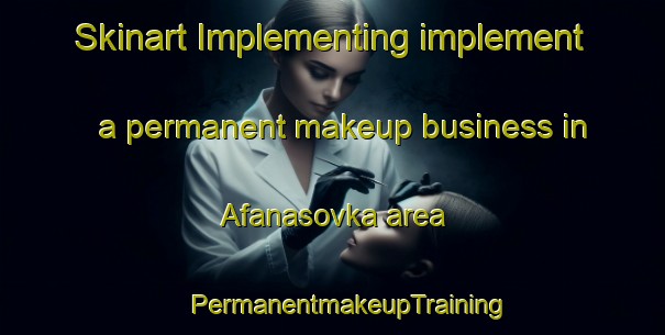 Skinart Implementing implement a permanent makeup business in Afanasovka area | #PermanentmakeupTraining #PermanentmakeupClasses #SkinartTraining-Russia