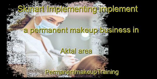 Skinart Implementing implement a permanent makeup business in Aktal area | #PermanentmakeupTraining #PermanentmakeupClasses #SkinartTraining-Russia