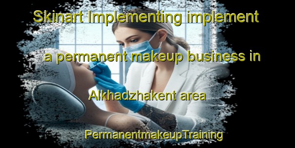 Skinart Implementing implement a permanent makeup business in Alkhadzhakent area | #PermanentmakeupTraining #PermanentmakeupClasses #SkinartTraining-Russia