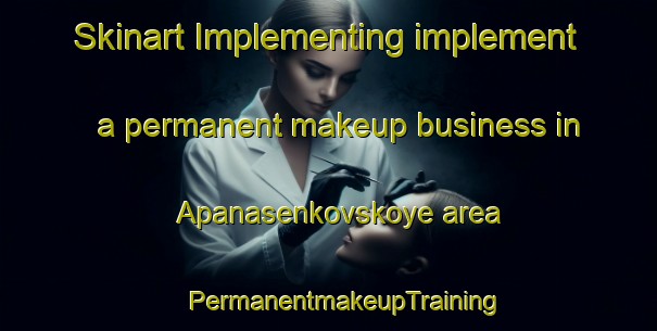 Skinart Implementing implement a permanent makeup business in Apanasenkovskoye area | #PermanentmakeupTraining #PermanentmakeupClasses #SkinartTraining-Russia