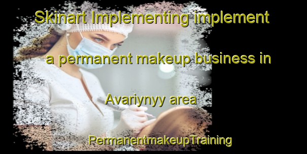 Skinart Implementing implement a permanent makeup business in Avariynyy area | #PermanentmakeupTraining #PermanentmakeupClasses #SkinartTraining-Russia