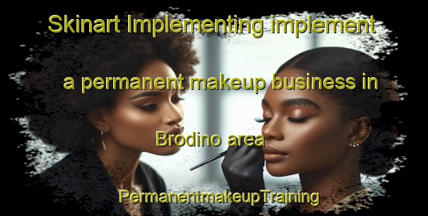 Skinart Implementing implement a permanent makeup business in Brodino area | PermanentmakeupTraining | PermanentmakeupClasses | SkinartTraining-Russia