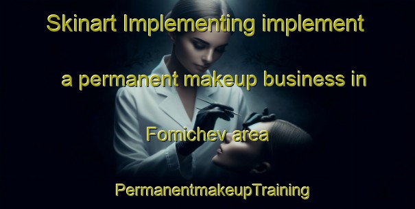 Skinart Implementing implement a permanent makeup business in Fomichev area | PermanentmakeupTraining | PermanentmakeupClasses | SkinartTraining-Russia