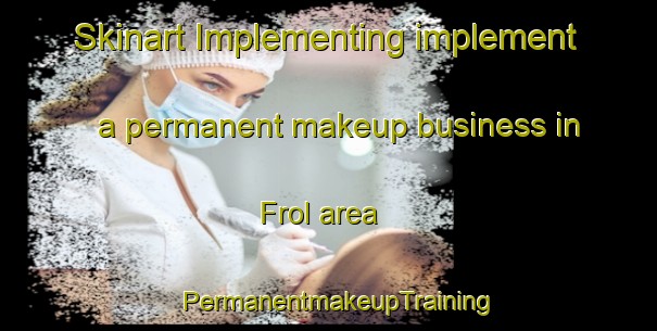 Skinart Implementing implement a permanent makeup business in Frol area | PermanentmakeupTraining | PermanentmakeupClasses | SkinartTraining-Russia