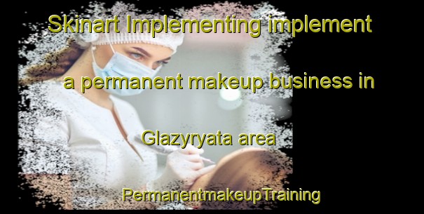 Skinart Implementing implement a permanent makeup business in Glazyryata area | #PermanentmakeupTraining #PermanentmakeupClasses #SkinartTraining-Russia