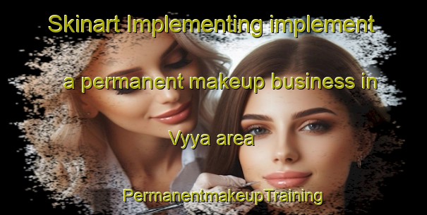 Skinart Implementing implement a permanent makeup business in Vyya area | #PermanentmakeupTraining #PermanentmakeupClasses #SkinartTraining-Russia