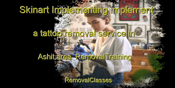 Skinart Implementing implement a tattoo removal service in Ashit area | RemovalTraining | RemovalClasses | SkinartTraining-Russia