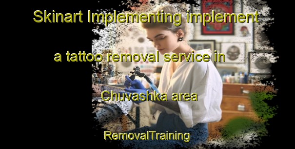 Skinart Implementing implement a tattoo removal service in Chuvashka area | RemovalTraining | RemovalClasses | SkinartTraining-Russia