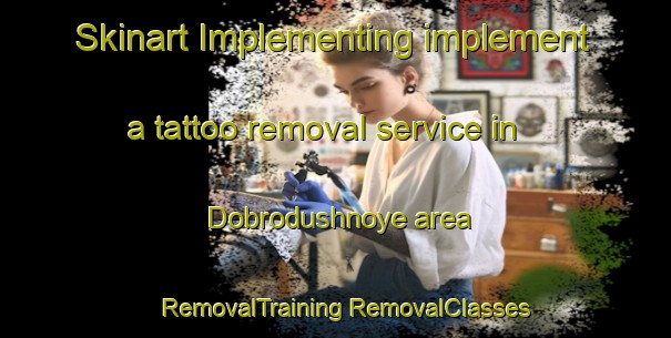 Skinart Implementing implement a tattoo removal service in Dobrodushnoye area | #RemovalTraining #RemovalClasses #SkinartTraining-Russia