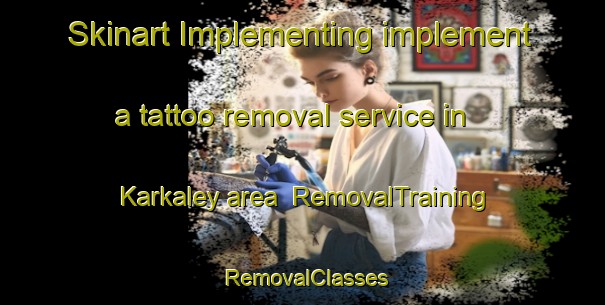Skinart Implementing implement a tattoo removal service in Karkaley area | RemovalTraining | RemovalClasses | SkinartTraining-Russia