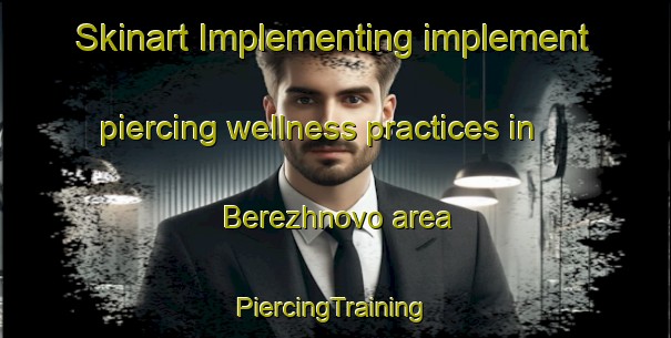 Skinart Implementing implement piercing wellness practices in Berezhnovo area | #PiercingTraining #PiercingClasses #SkinartTraining-Russia